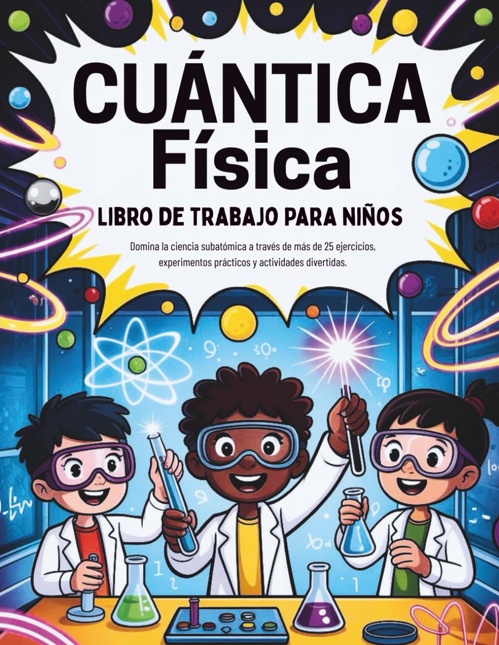 Cuántica Física Libro de trabajo Para niños (Edición en español): Domina la ciencia subatómica a través de más de 25 ejercicios, experimentos prácticos y actividades divertidas.