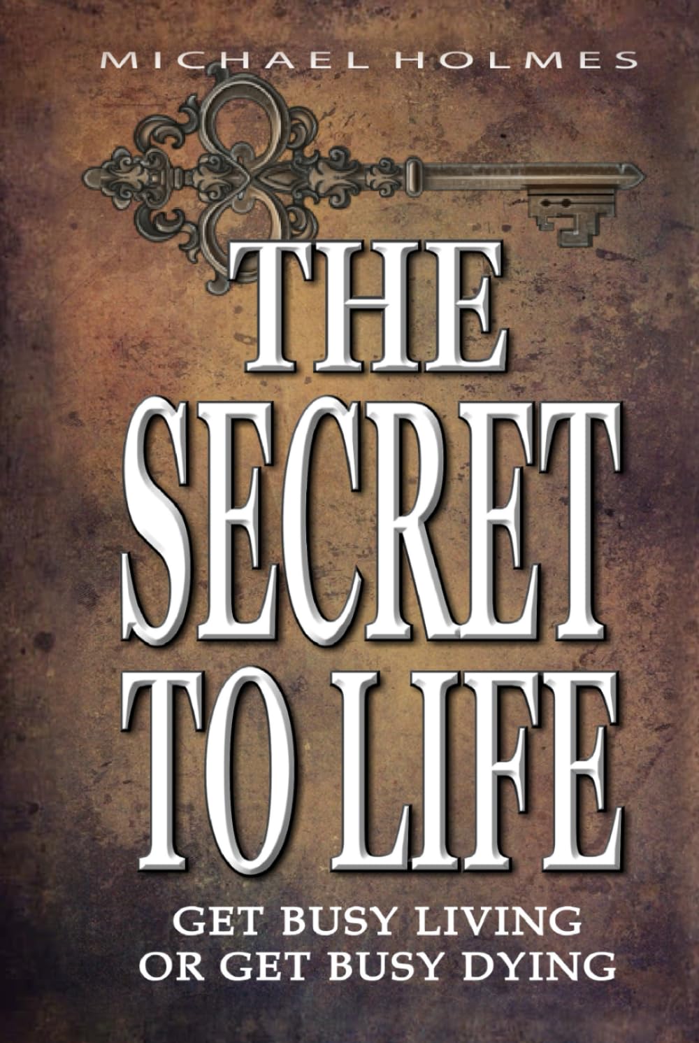 THE SECRET TO LIFE: GET BUSY LIVING OR GET BUSY DYING