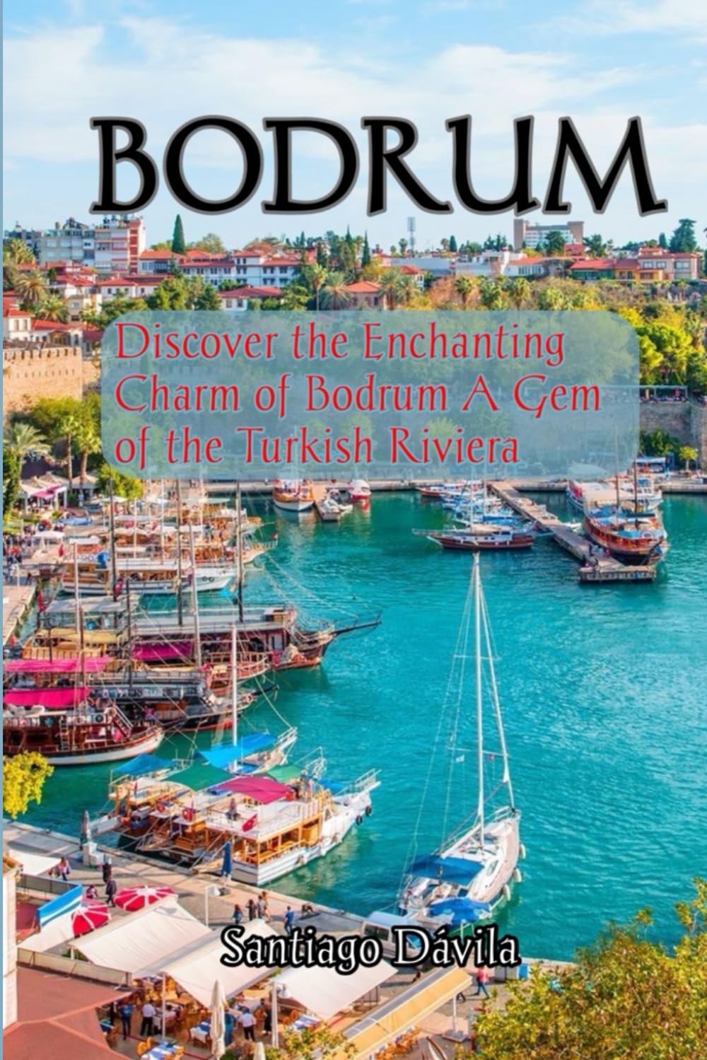 BODRUM Discover the Enchanting Charm of Bodrum A Gem of the Turkish Riviera