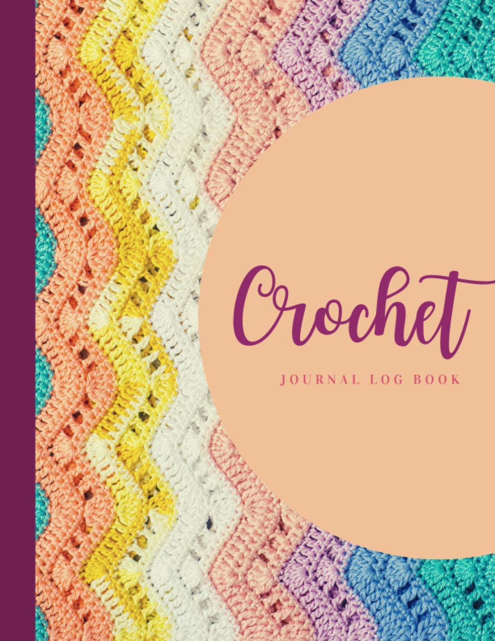 Crochet Journal Log Book: Crochet Project Journal to Record Crochet Patterns, Crochet Stitches, Designs, Yarns, Hooks, and More | Crochet Projects ... for Crochet Lovers and Crocheters (Volume 3)