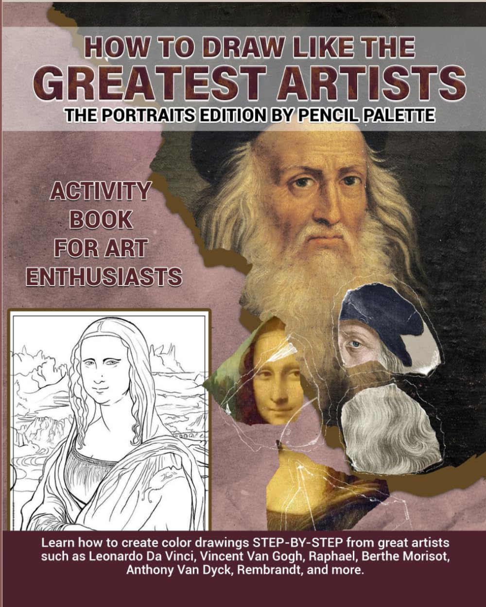 How to draw like the Greatest Artists, The Portraits Edition By Pencil Palette: Learn how to create color drawings STEP-BY-STEP from great artists ... Da Vinci, Vincent Van Gogh, Raphael and more
