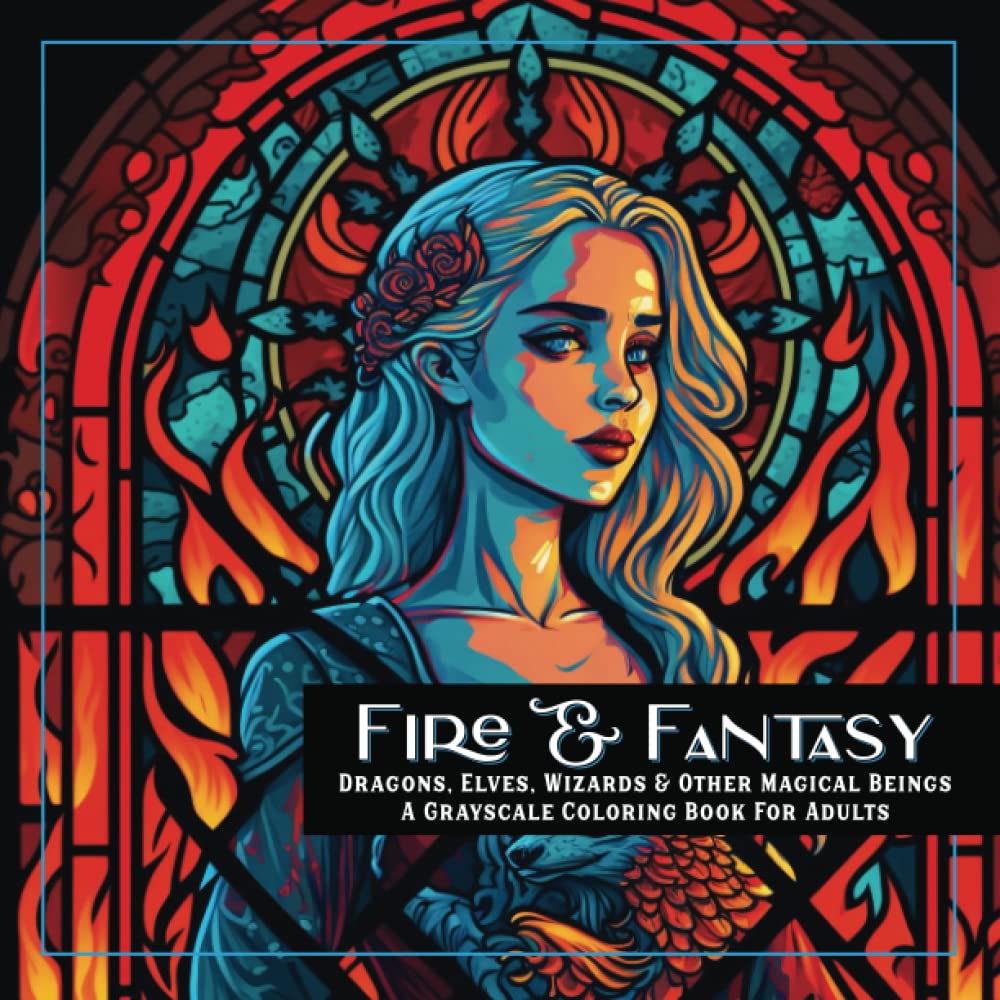 Fire & Fantasy Stained Glass Coloring Book: DRAGONS, ELVES, WIZARDS & OTHER MAGICAL BEINGS. A GRAYSCALE COLORING BOOK FOR ADULTS 80 pages.