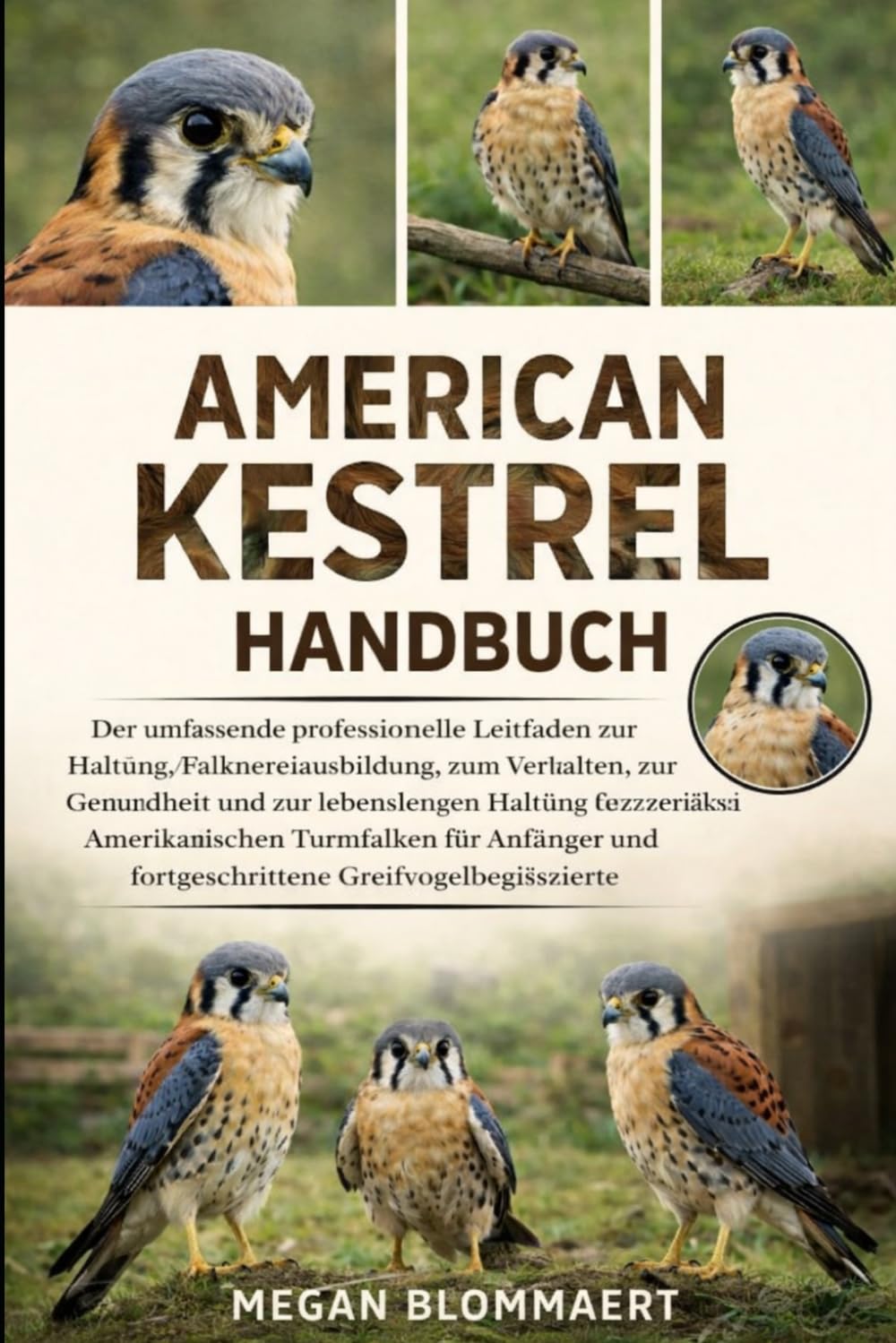 AMERICAN KESTREL HANDBUCH: Der umfassende professionelle Leitfaden zur Haltung, Falknereiausbildung, zum Verhalten, zur Gesundheit und zur ... und fortgeschrittene Greifvogelbegeisterte