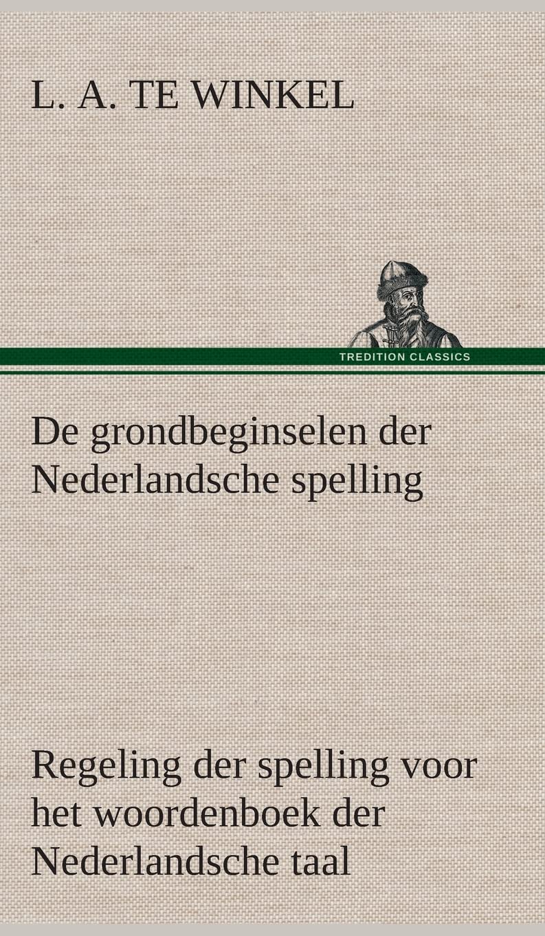 De grondbeginselen der Nederlandsche spelling Regeling der spelling voor het woordenboek der Nederlandsche taal