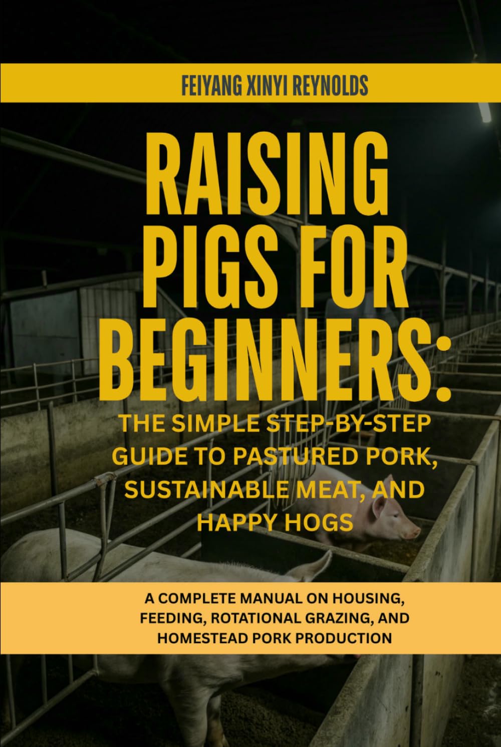 Raising Pigs for Beginners: The Simple Step-by-Step Guide to Pastured Pork, Sustainable Meat, and Happy Hogs: A Complete Manual on Housing, Feeding, Rotational Grazing, and Homestead Pork Production