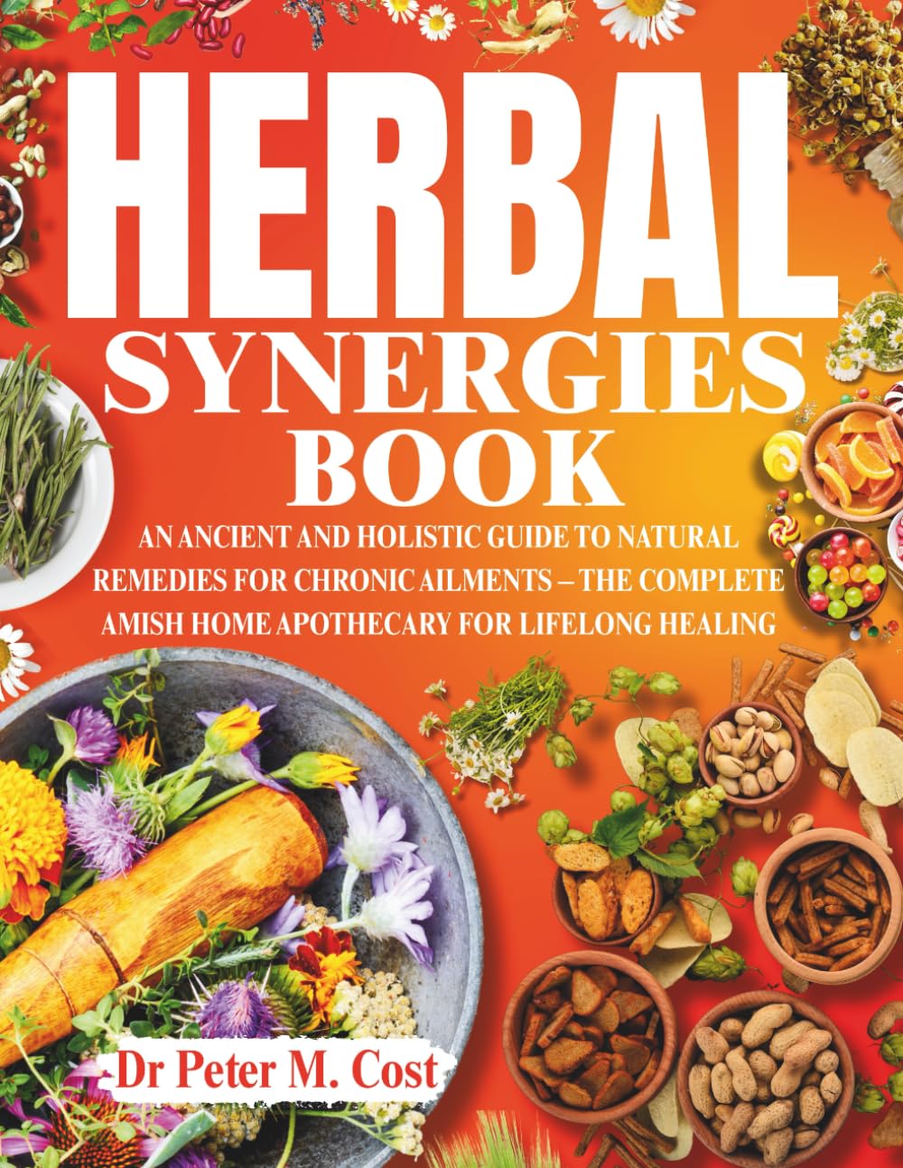 HERBAL SYNERGIES BOOK: An Ancient and Holistic Guide to Natural Remedies for Chronic Ailments – The Complete Amish Home Apothecary for Lifelong Healing