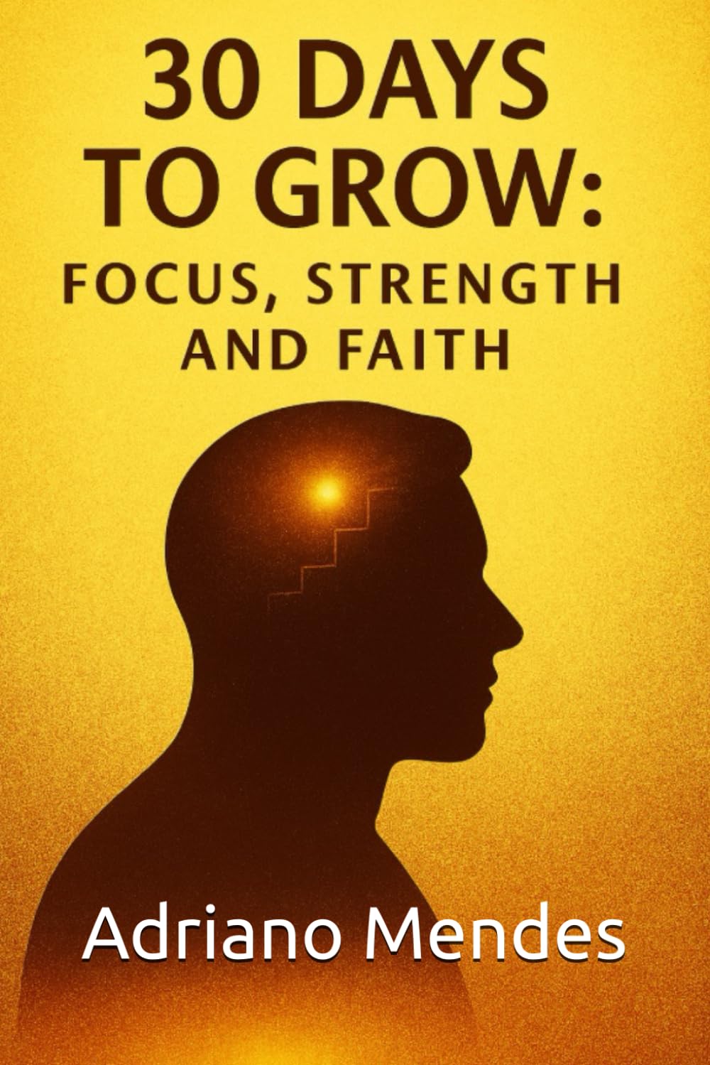 30 DAYS TO GROW: FOCUS, STRENGTH AND FAITH