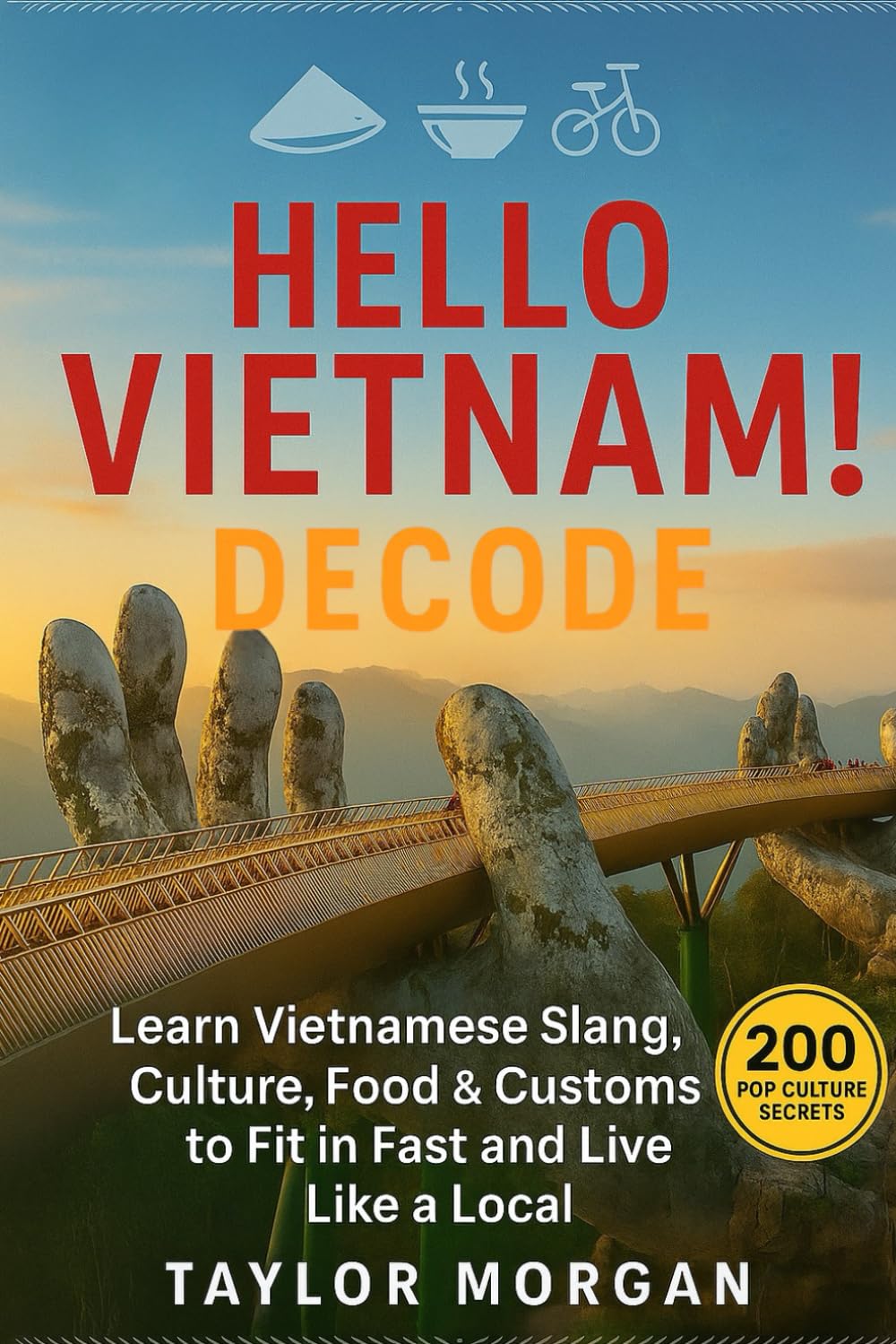Hello Vietnam! Decode: 200 Pop Culture Secrets to Fit In, Make Friends & Thrive: Learn Vietnamese Slang, Culture, Food & Customs to Fit In Fast and ... Like a Local: Pop Culture Guides for Expats)