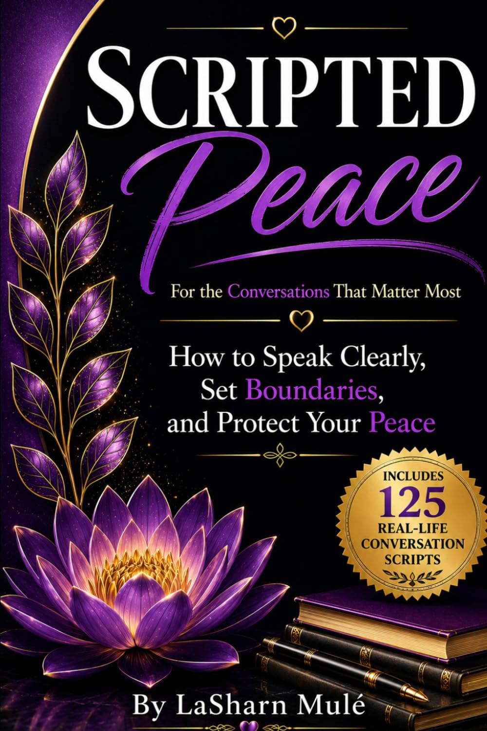 SCRIPTED PEACE: For the Conversations That Matter Most: How to Speak Clearly, Set Boundaries, and Protect Your Peace