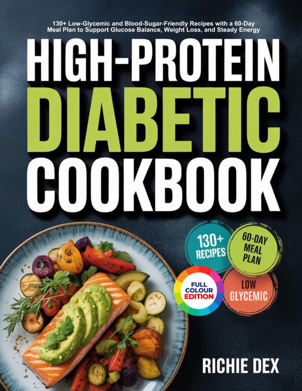 HIGH-PROTEIN DIABETIC COOKBOOK: 130+ Low-Glycemic and Blood-Sugar-Friendly Recipes with a 60-Day Meal Plan to Support Glucose Balance, Weight Loss, and Steady Energy