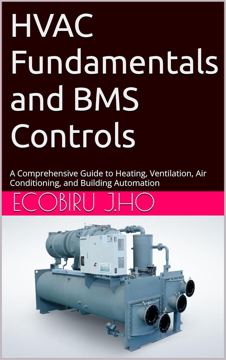 HVAC Fundamentals and BMS Controls: A Comprehensive Guide to Heating, Ventilation, Air Conditioning, and Building Automation HVAC Fundamentals and BMS Controls: A Comprehensive Guide to Heating, Ventilation, Air Conditioning, and Building Automation