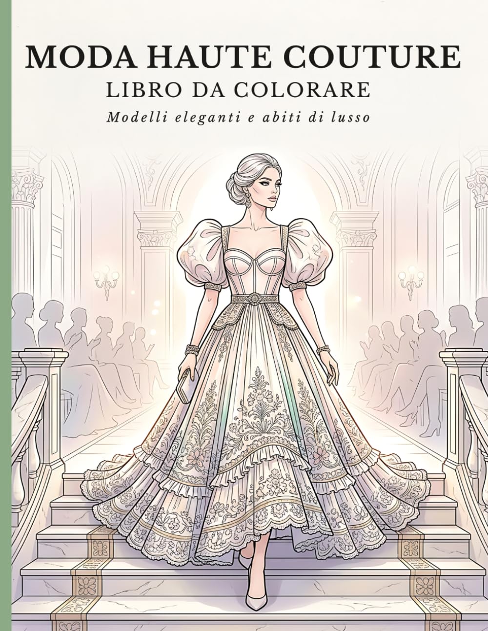 Libro da Colorare Moda Couture: Eleganti Disegni di Abiti, Outfit Moderni e Ispirazione Creativa per Ragazze e Aspiranti Stilisti .Il Regalo Perfetto Per Donne e Adolescenti