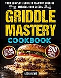Griddle Mastery Cookbook: Your Complete Guide to Flat-Top Cooking with 200 Tasty Step-by-Step Recipes, Pro Tips, and Tricks to Impress Your Guests