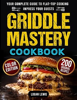 Griddle Mastery Cookbook: Your Complete Guide to Flat-Top Cooking with
