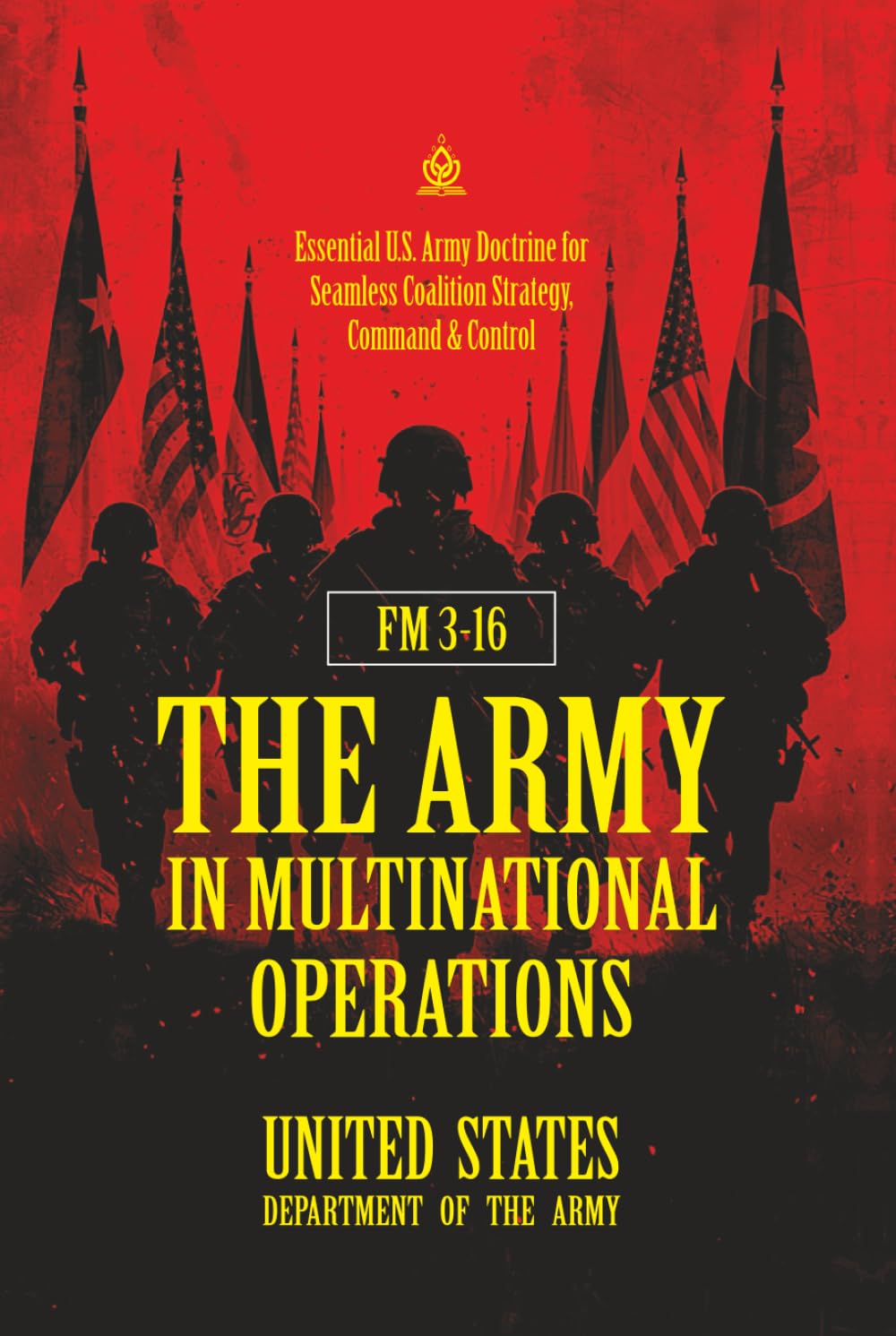 FM 3‑16 The Army in Multinational Operations: [Annotated] Essential U.S. Army Doctrine for Seamless Coalition Strategy, Command & Control