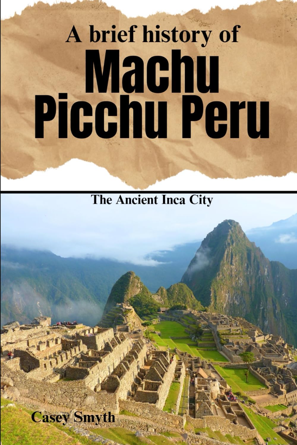 A Brief History of Machu Picchu, Peru: The Ancient Inca City (Brief Histories)