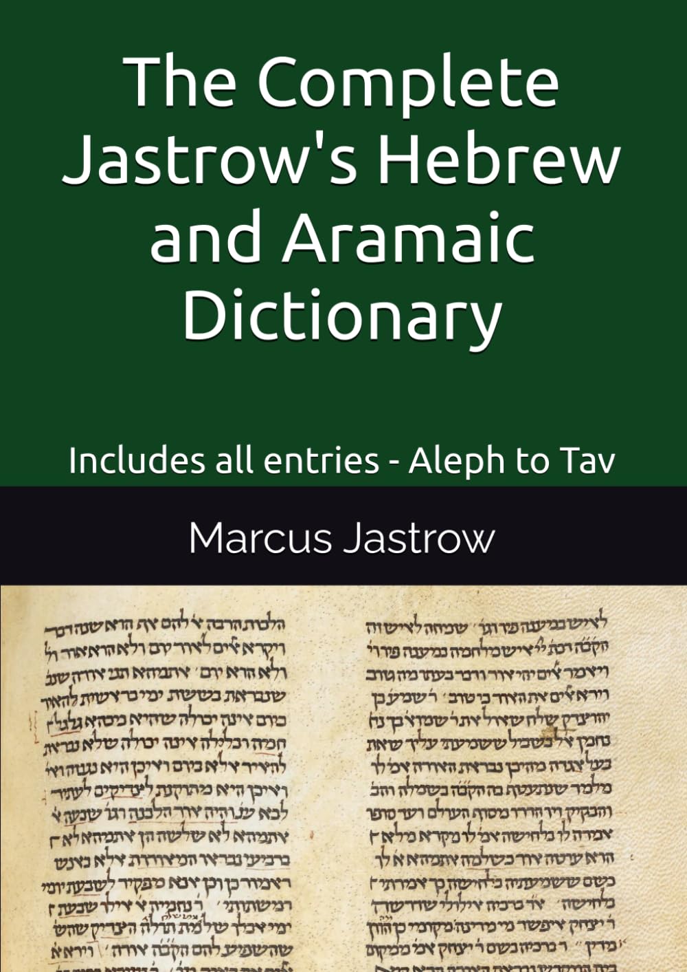 The Complete Jastrow's Hebrew and Aramaic Dictionary: Includes all entries - Aleph to Tav