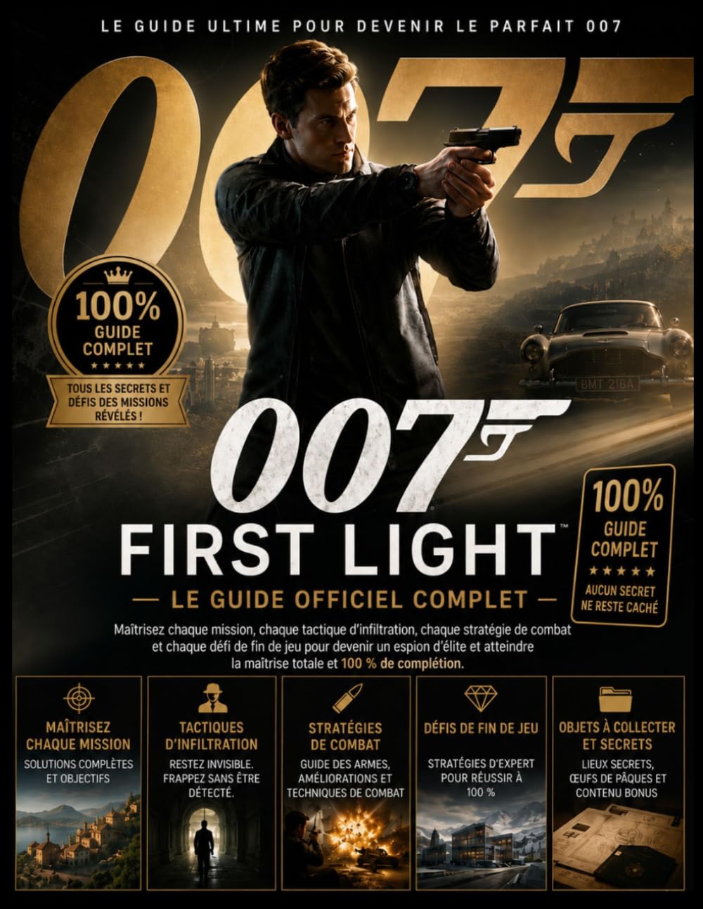 007 FIRST LIGHT GUIDE OFFICIEL COMPLET DU JEU: Maîtrisez chaque mission, tactique d'infiltration, stratégie de combat et défi final pour atteindre la ... et un taux de complétion de 100 %.