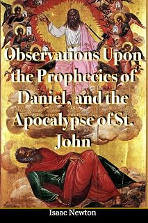 Isaac Newton's Observations Upon the Prophecies of Daniel, and the Apocalypse of St. John