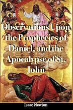 Isaac Newton's Observations Upon the Prophecies of Daniel, and the Apocalypse of St. John