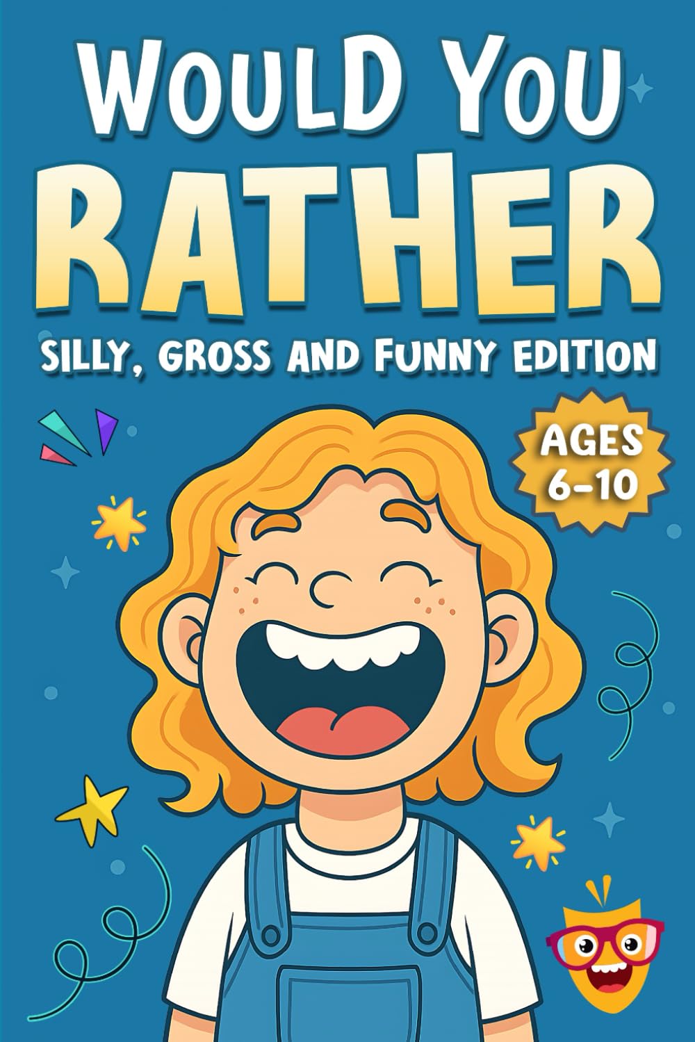 Would You Rather: Silly, Gross and Funny Edition: 200+ Hilarious Questions for Kids Ages 6–10 to Spark Laughter, Imagination and Goofy Fun