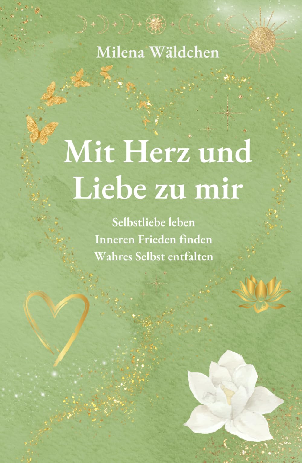 Mit Herz und Liebe zu mir: Selbstliebe leben · Inneren Frieden finden · Wahres Selbst entfalten: Herzerkenntnisse für deine Reise zu dir selbst, in ... Achtsamkeit und innerer Geborgenheit.
