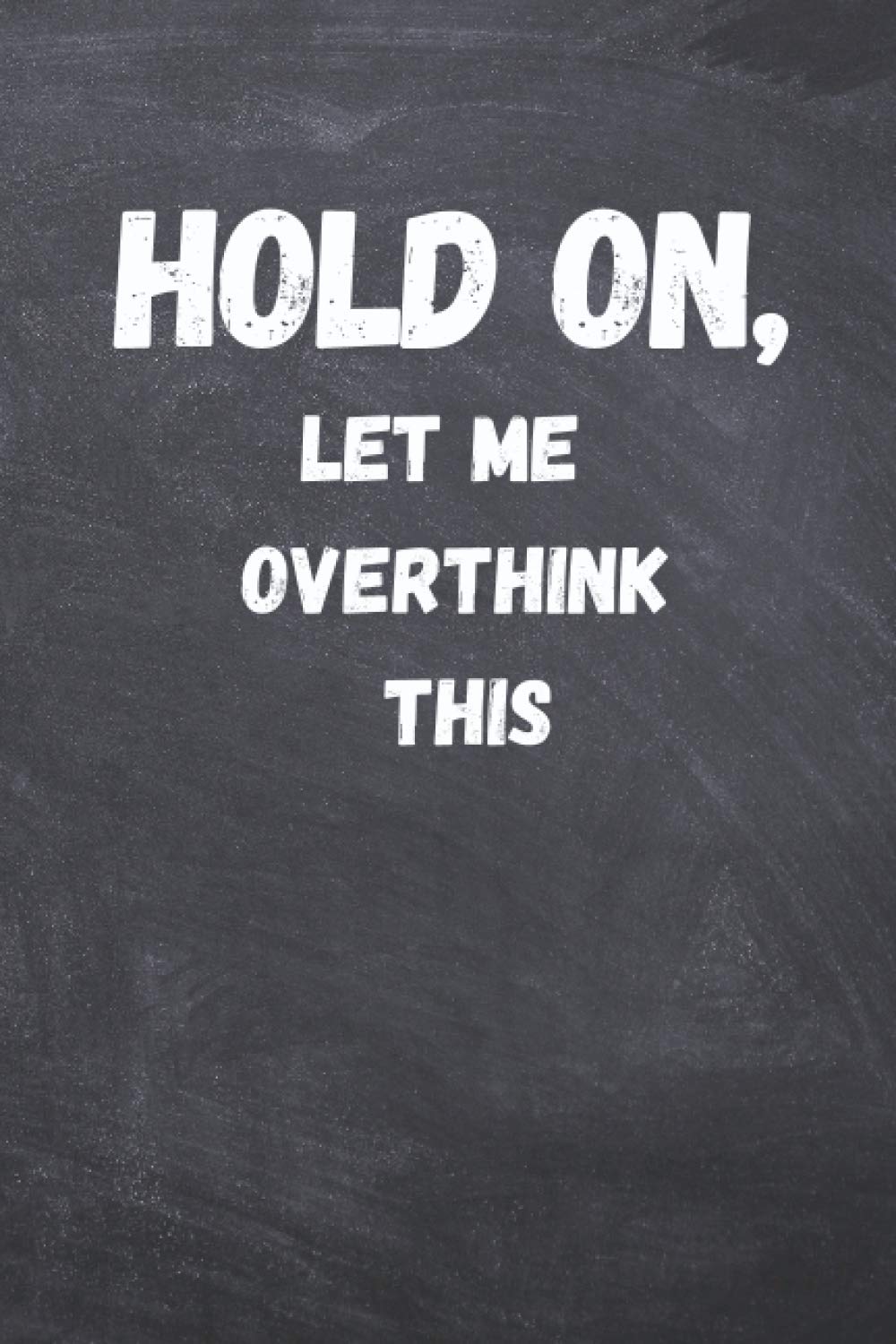 Hold On, Let Me Overthink This: Blank Lined Notebook Journal With Funny Quote and Hilarious Saying, Perfect Gift For Overthinkers | 120 Pages | 6"x"9 Inches
