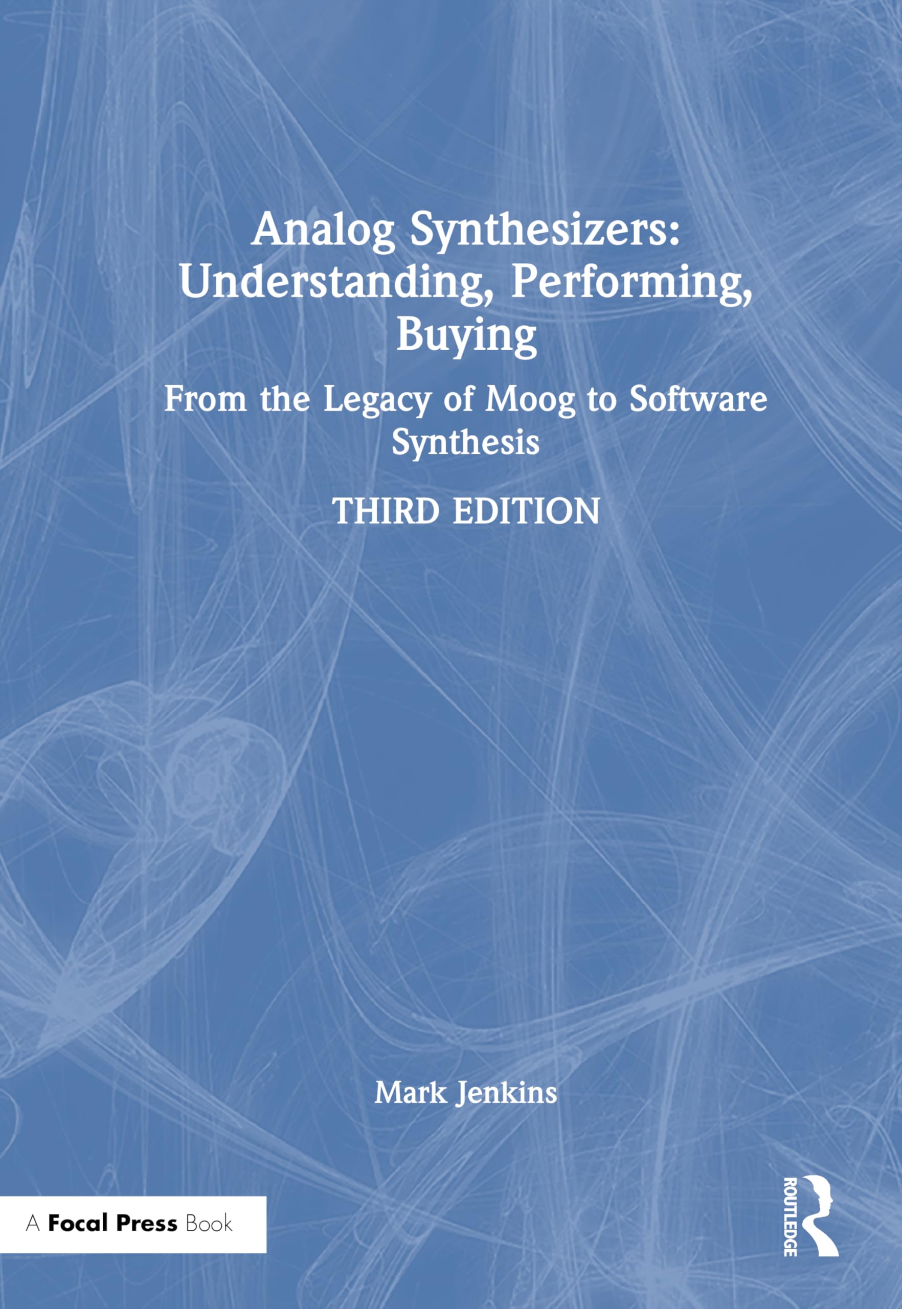 Analog Synthesizers: Understanding, Performing, Buying: From the Legacy of Moog to Software Synthesis