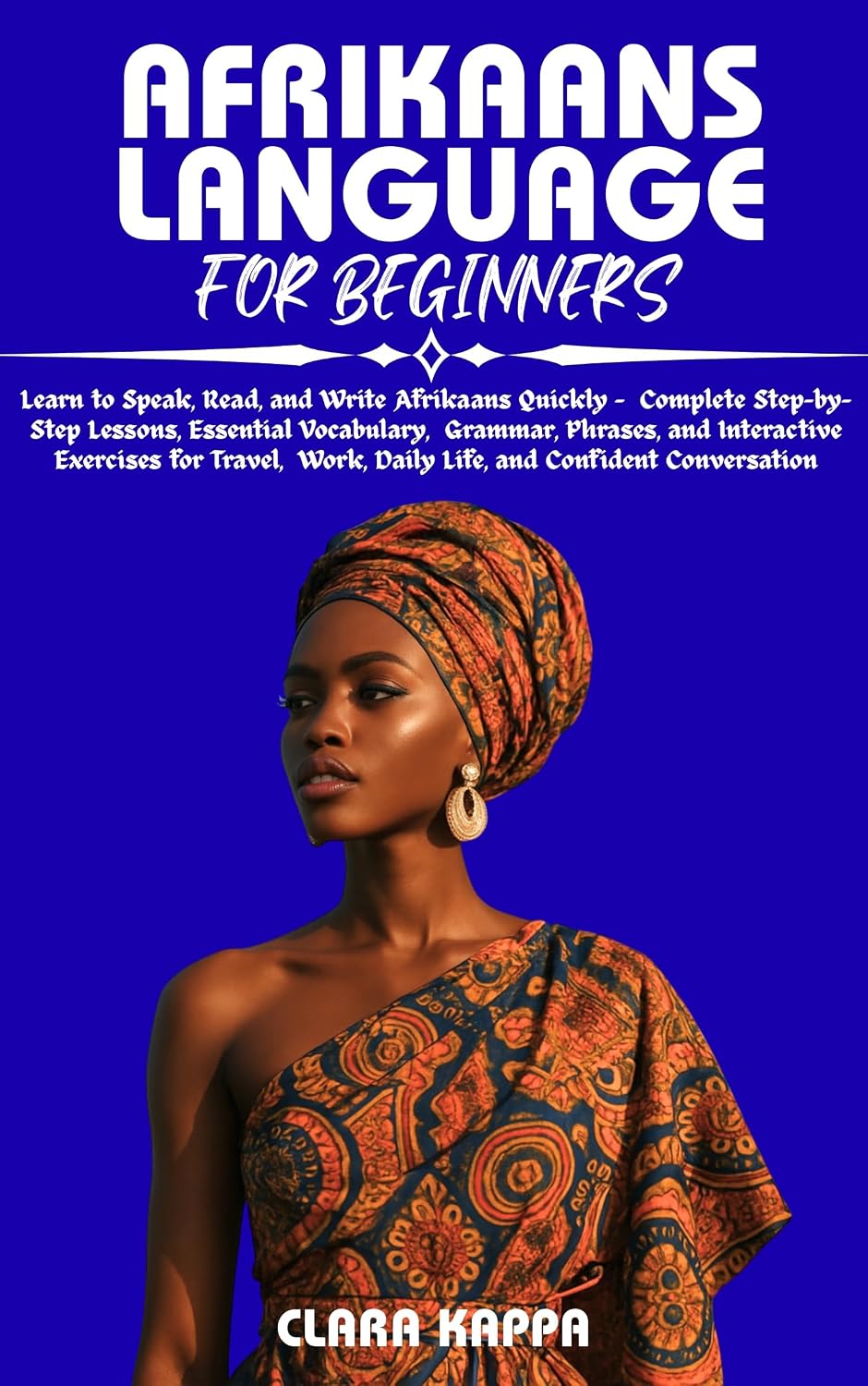AFRIKAANS LANGUAGE FOR BEGINNERS: Learn to Speak, Read, and Write Afrikaans Quickly – Complete Step-by-Step Lessons, Essential Vocabulary, Grammar, Phrases, ... for Travel (Language Mastery Guides)      Kindle Edition