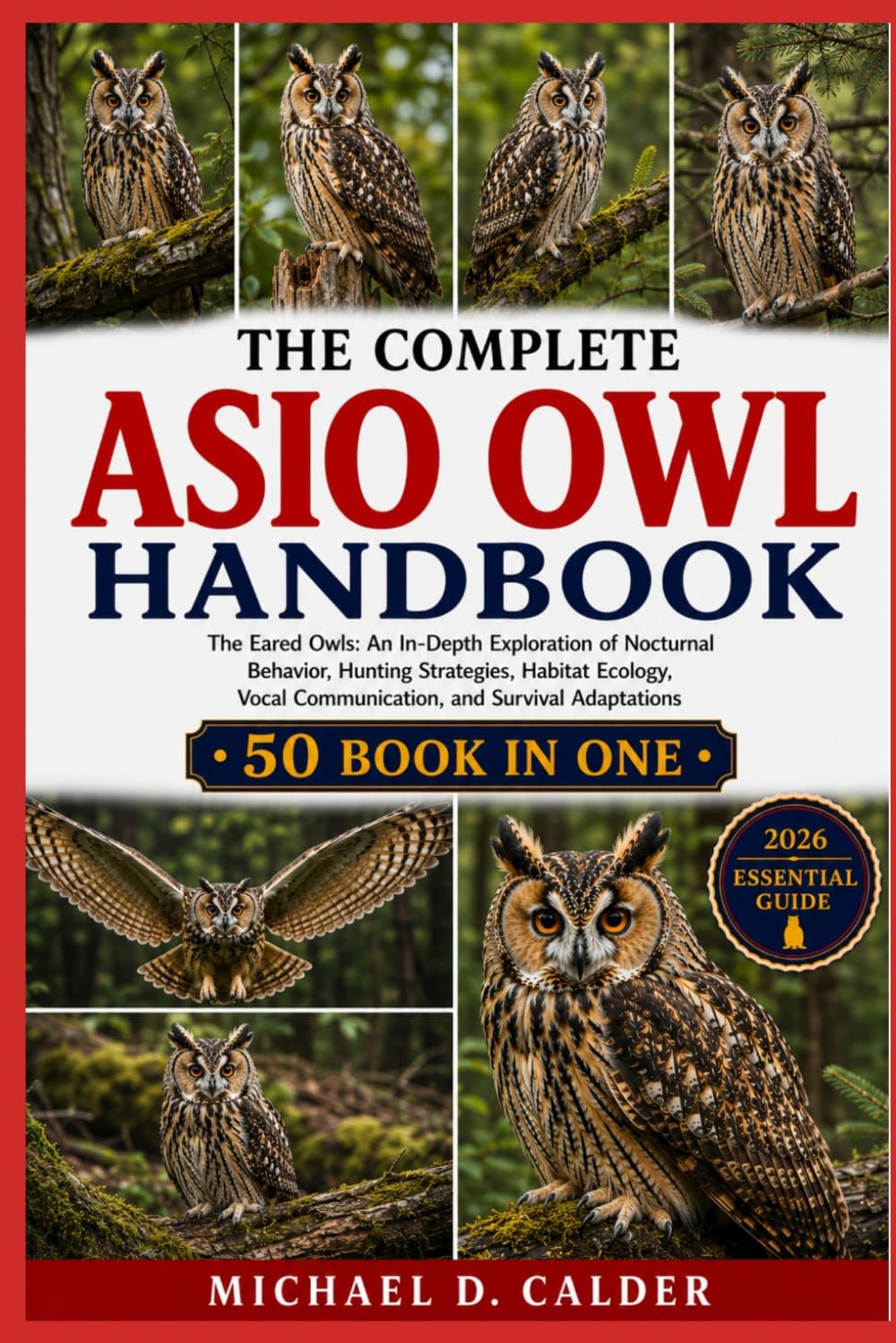 THE COMPLETE ASIO OWL HANDBOOK: The Eared Owls: An In-Depth Exploration of Nocturnal Behavior, Hunting Strategies, Habitat Ecology, Vocal Communication, and Survival Adaptations