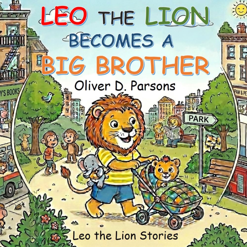 Leo the Lion Becomes a Big Brother: A Children’s Book About a New Baby, Sibling Emotions, and Growing Families (Ages 3–7) (Leo the Lion Stories)
