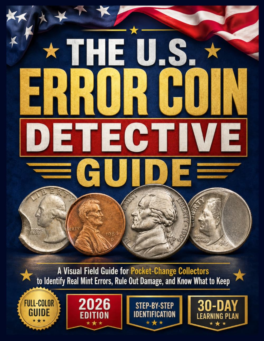THE U.S. ERROR COIN DETECTIVE GUIDE: A Visual Field Guide for Pocket-Change Collectors to Identify Real Mint Errors, Rule Out Damage, and Know What to Keep