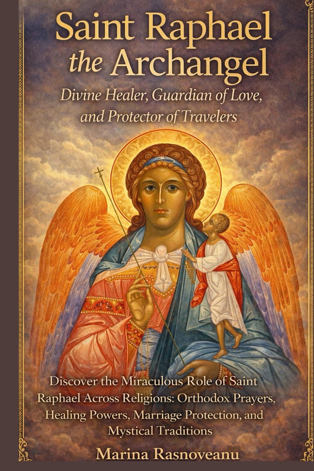 Saint Raphael the Archangel: Divine Healer, Guardian of Love, and Protector of Travelers: Unlock Healing, Find Love, and Receive Marriage Protection ... Prayers, Miracles, and Spiritual Protection)