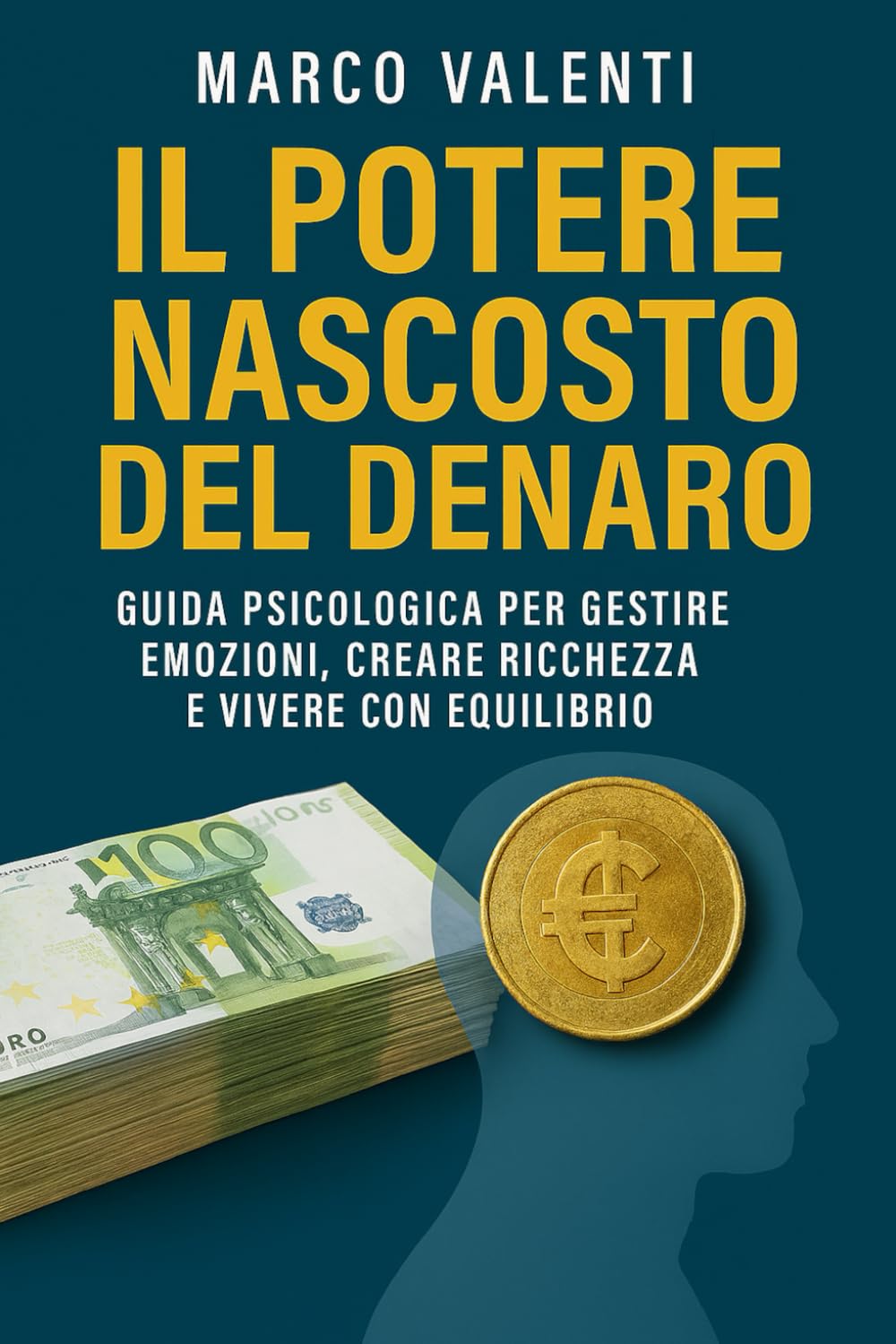 Il potere nascosto del denaro: Guida psicologica per gestire emozioni, creare ricchezza e vivere con equilibrio