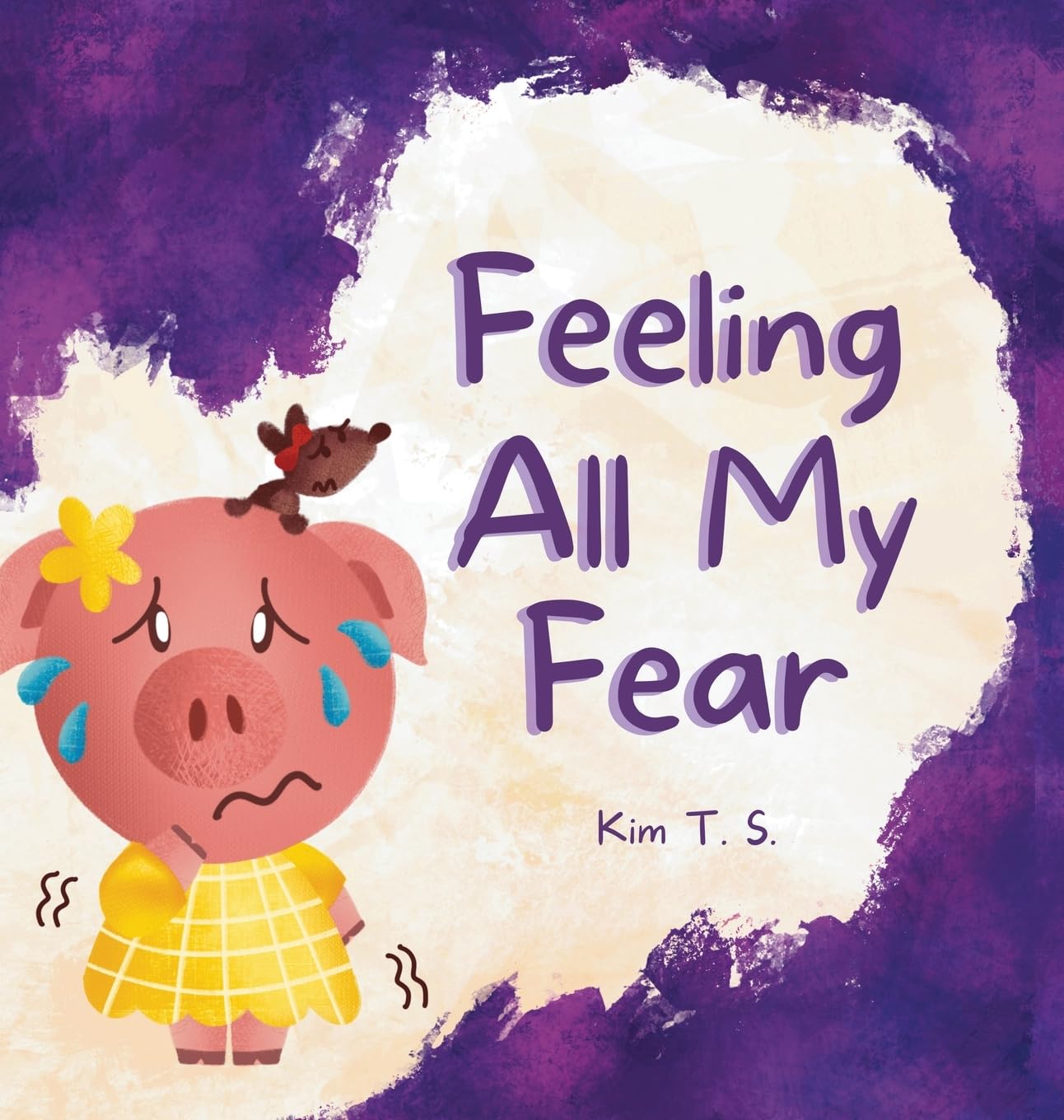 Feeling All My Fear: Helping Kids Overcome Fear: 3 (Feeling All My Feelings)