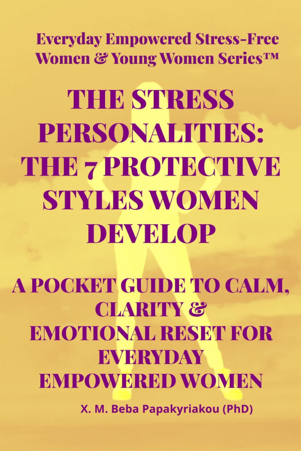 THE STRESS PERSONALITIES: THE 7 PROTECTIVE STYLES WOMEN DEVELOP: A POCKET GUIDE TO CALM, CLARITY & EMOTIONAL RESET FOR EVERYDAY EMPOWERED WOMEN ... Women - Emotional Stabilization ™ Series)