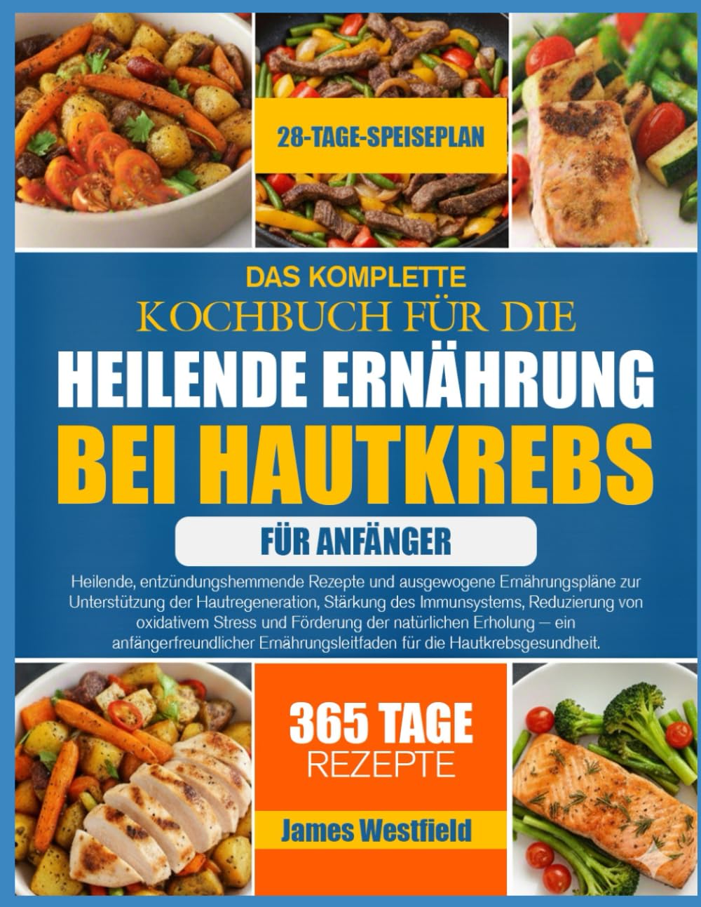 DAS KOMPLETTE KOCHBUCH FÜR DIE HEILENDE ERNÄHRUNG BEI HAUTKREBS FÜR ANFÄNGER: Heilende, entzündungshemmende Rezepte und ausgewogene Ernährungspläne ... Stärkung des Immunsystems, Reduzierung von