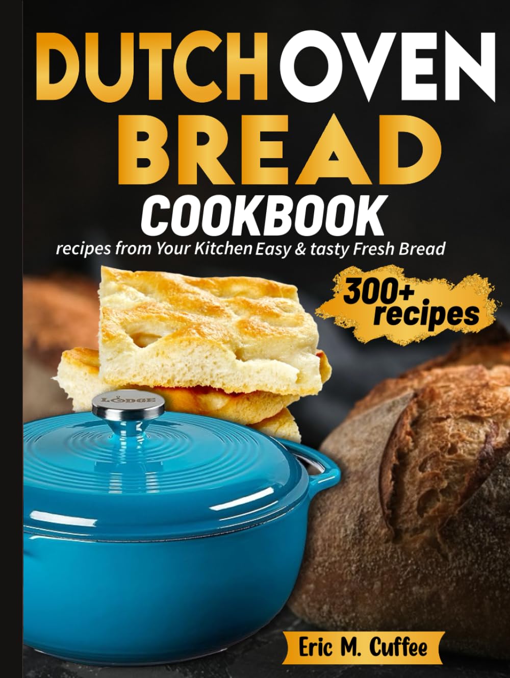 Dutch Oven Bread Cookbook: Easy & tasty Fresh Bread recipes from Your Kitchen