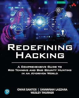 Redefining Hacking: A Comprehensive Guide to Red Teaming and Bug Bounty Hunting in an AI-driven World-Wow! eBook