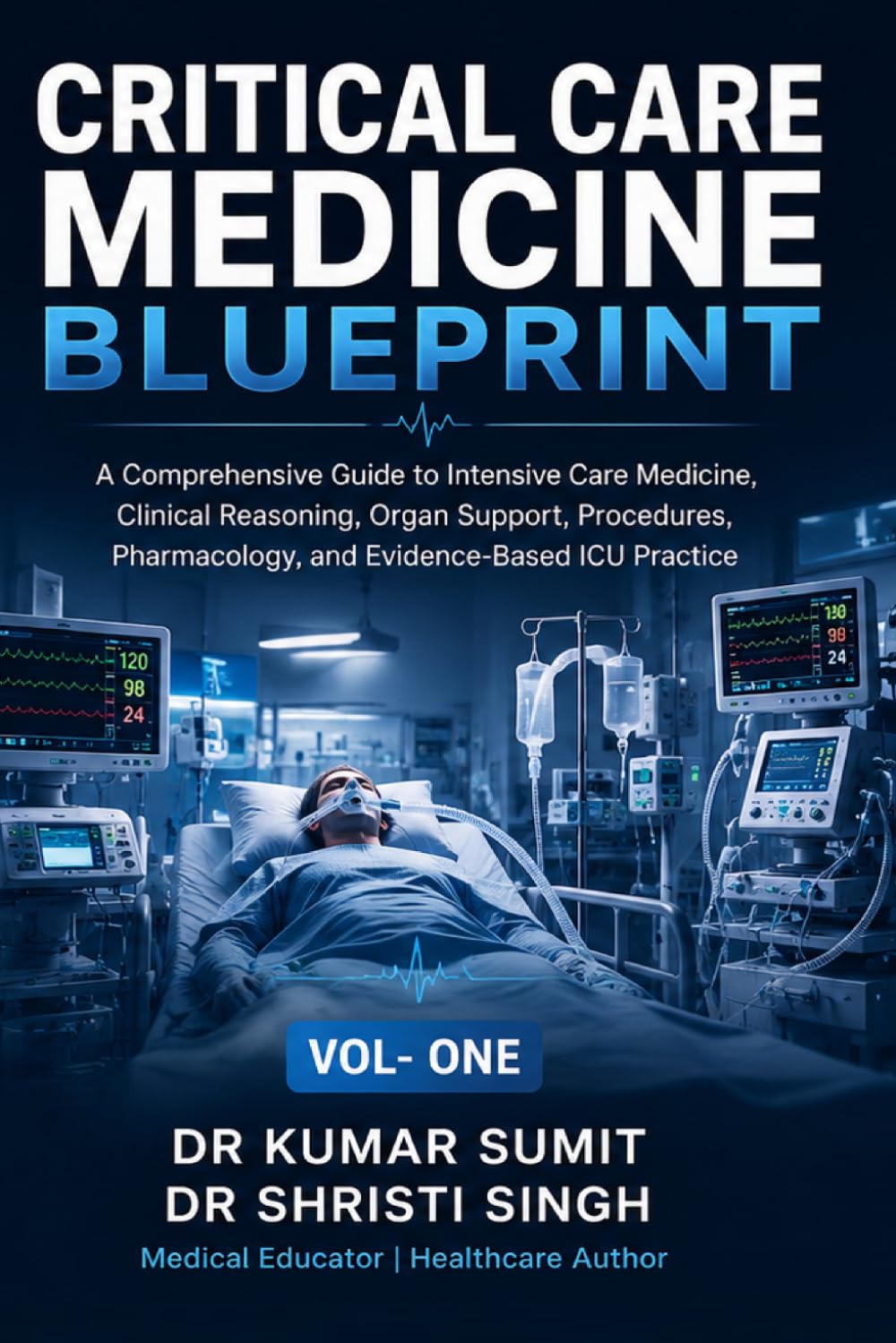 CRITICAL CARE MEDICINE BLUEPRINT: A Comprehensive Guide to Intensive Care Medicine, Clinical Reasoning, Organ Support, Procedures, Pharmacology, and ... ICU Practice (Doctor Clinical Series)
