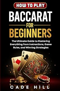 How to Play Baccarat for Beginners: The Ultimate Guide to Mastering Everything from Instructions, Game Rules, and Winning ...