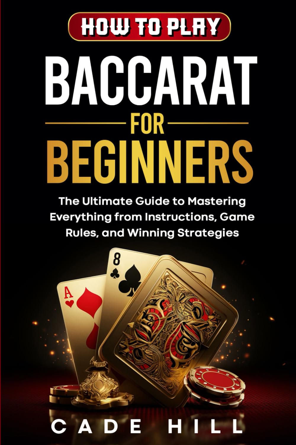 How to Play Baccarat for Beginners: The Ultimate Guide to Mastering Everything from Instructions, Game Rules, and Winning Strategies