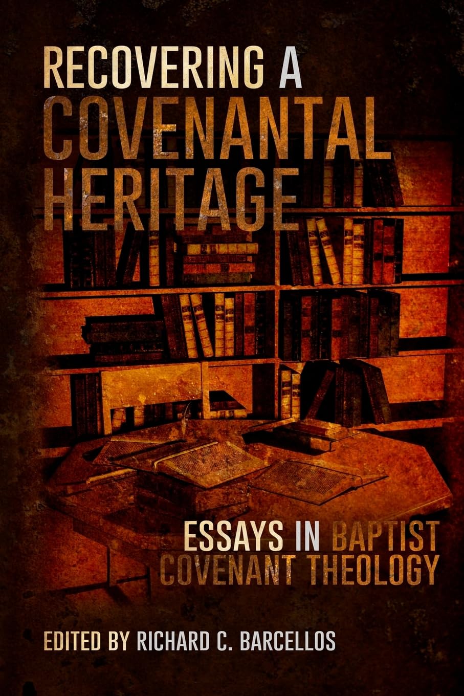 Recovering a Covenantal Heritage: Essays in Baptist Covenant Theology
