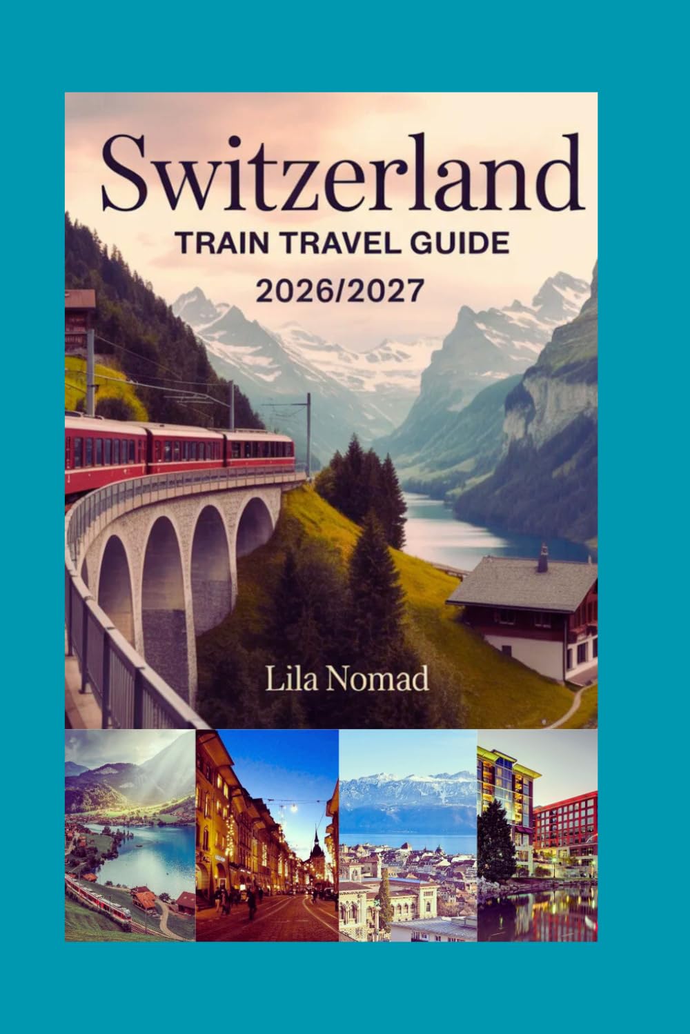 Switzerland Train Travel Guide 2026/2027: A Clear and Practical Guide to Scenic Rail Routes, Travel Passes, and Easy Journey Planning (Smart destination)