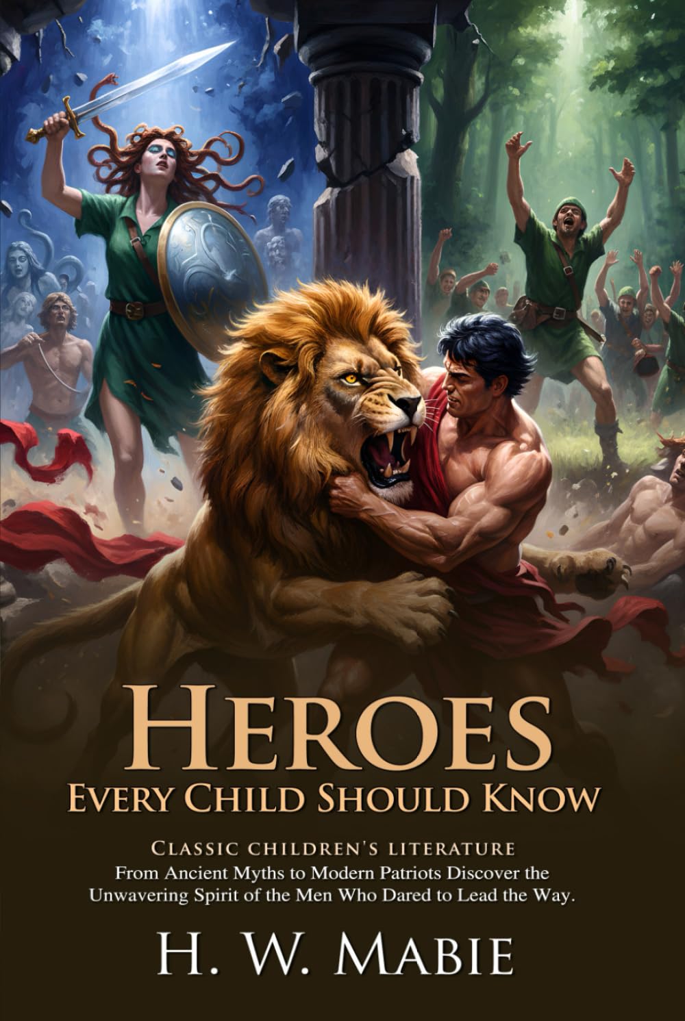 Heroes Every Child Should Know: Classic Stories of History's Greatest Figures: Inspirational Valor for Young Readers - Illustrated with Biography and Commentary