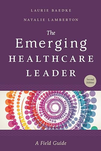 The Emerging Healthcare Leader: A Field Guide, Second Edition (ACHE Management)