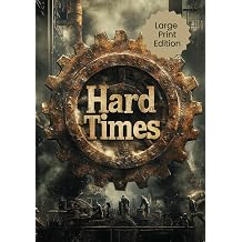 Hard Times Large Print Edition The Industrial Era, Class Struggle, and Social Injustice in a World of Mechanized Souls