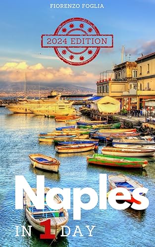 Naples in a Day - 2024 edition: Pocket Guide to Naples in 1 Day with Itineraries, Historical and Artistic Insights, Tips, Where and How to Eat, How to ... QR Codes for Booking Sites and Information.