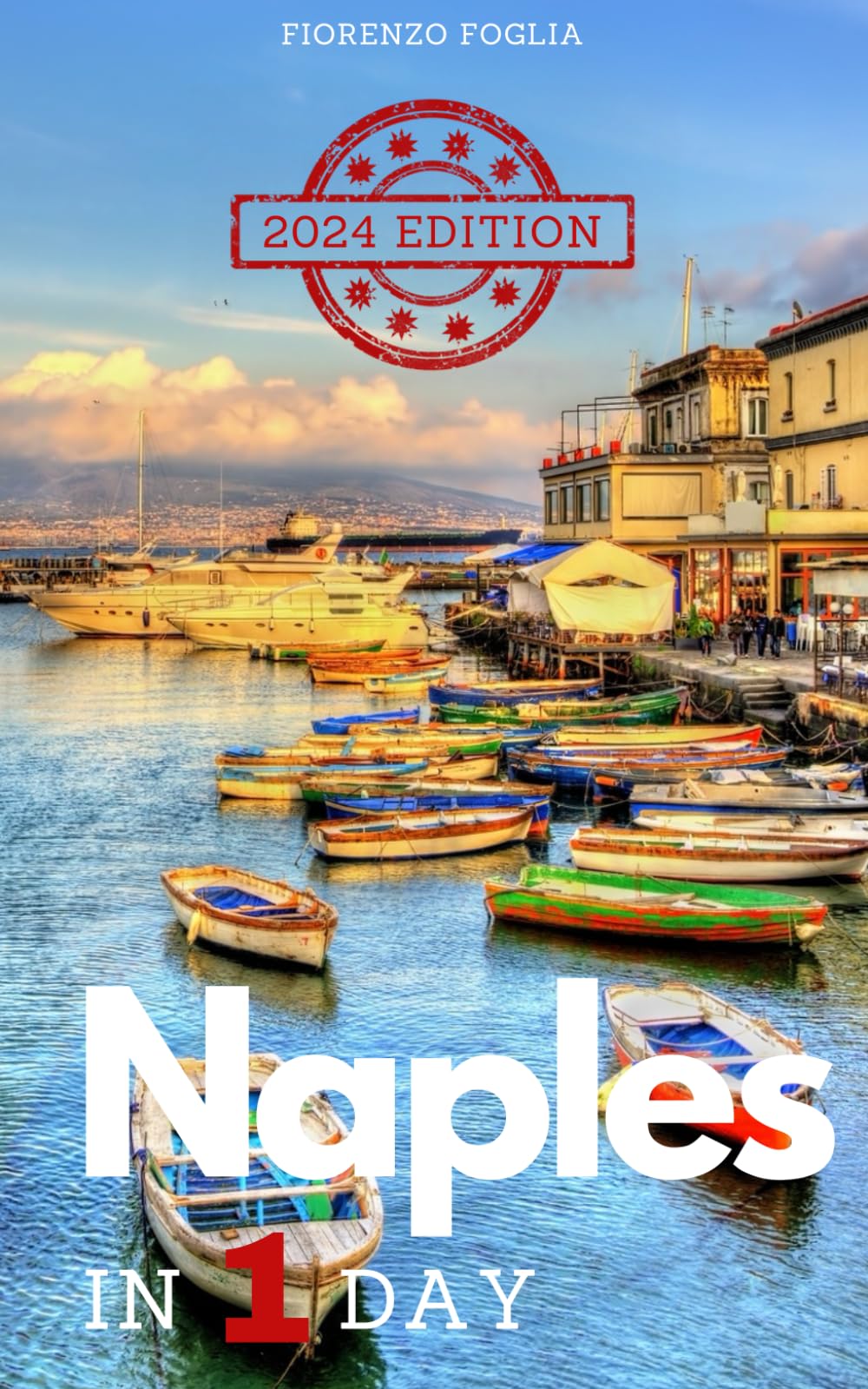 Naples in a Day - 2024 edition: Pocket Guide to Naples in 1 Day with Itineraries, Historical and Artistic Insights, Tips, Where and How to Eat, How to ... QR Codes for Booking Sites and Information.