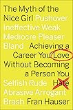 The Myth Of The Nice Girl: Achieving a Career You Love Without Becoming a Person You Hate